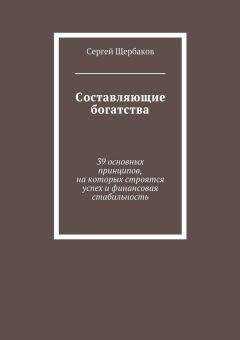 Сергей Щербаков - Составляющие богатства. 39 основных принципов, на которых строятся успех и финансовая стабильность