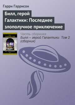 Гарри Гаррисон - Билл, герой Галактики: Последнее злополучное приключение