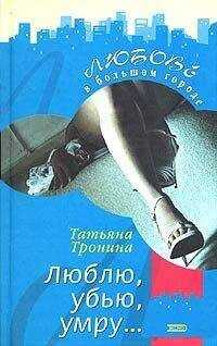 Татьяна Тронина - Люблю, убью, умру...