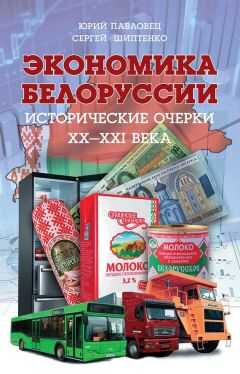 Сергей Шиптенко - Экономика Белоруссии. Исторические очерки ХХ–ХХI века