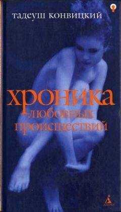 Тадеуш Конвицкий - Хроника любовных происшествий