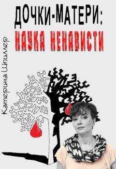 Катерина Шпиллер - Дочки-матери: наука ненависти