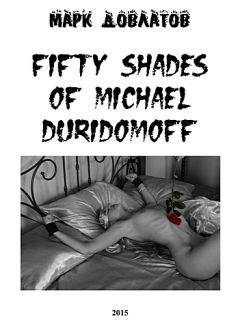Марк Довлатов - Fifty Shades of Michael Duridomoff