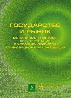 Коллектив авторов - Государство и рынок: механизмы и методы регулирования в условиях перехода к инновационному развитию
