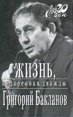 Григорий Бакланов - Жизнь, подаренная дважды