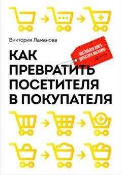 Виктория Ламанова - Как превратить посетителя в покупателя. Настольная книга директора магазина