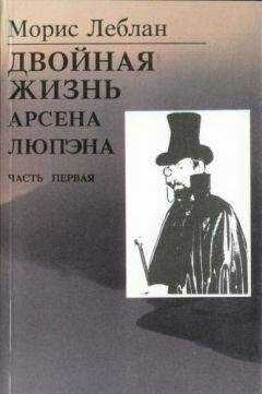 Морис Леблан - Последние похождения Арсена Люпэна. Часть I: Двойная жизнь Арсена Люпэна