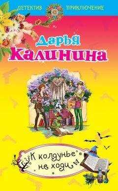Дарья Калинина - К колдунье не ходи