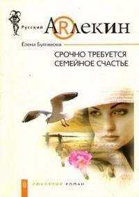 Елена Булганова - Срочно требуется семейное счастье