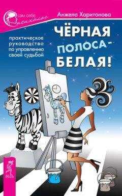 Анжела Харитонова - Черная полоса – белая! Практическое руководство по управлению своей судьбой