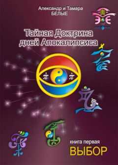 Александр Белый - Тайная Доктрина дней Апокалипсиса. Книга 1. Выбор