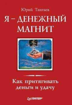 Юрий Тангаев - Я – денежный магнит. Как притягивать деньги и удачу