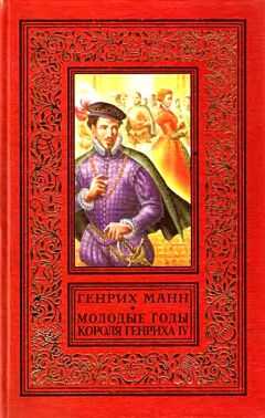Генрих Манн - Молодые годы короля Генриха IV