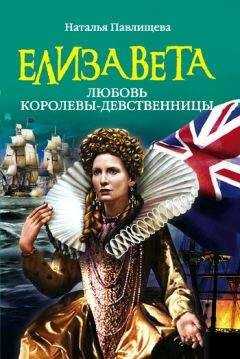 Наталья Павлищева - Елизавета. Любовь Королевы-девственницы