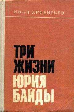 Иван Арсентьев - Три жизни Юрия Байды