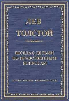 Лев Толстой - Полное собрание сочинений. Том 37. Произведения 1906–1910 гг. Беседа с детьми по нравственным вопросам