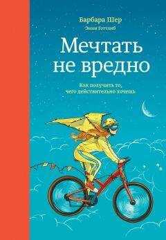 Барбара Шер - Мечтать не вредно. Как получить то, чего действительно хочешь