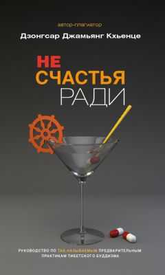 Дзонгсар Кхьенце - Не счастья ради. Руководство по так называемым предварительным практикам тибетского буддизма