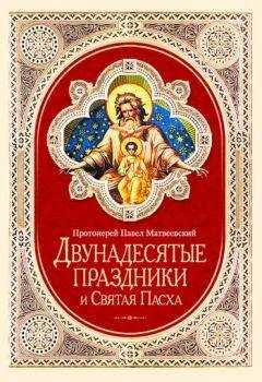 Павел Матвеевский - Двунадесятые праздники и Святая Пасха