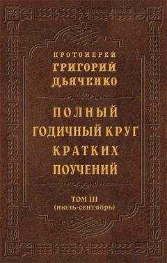 Григорий Дьяченко - Полный годичный круг кратких поучений. Том III (июль – сентябрь)