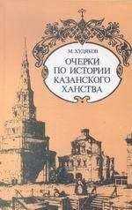 Михаил Худяков - Очерки по истории КАЗАНСКОГО ХАНСТВА