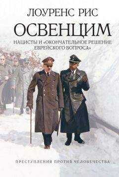 Лоуренс Рис - Освенцим: Нацисты и «окончательное решение еврейского вопроса»
