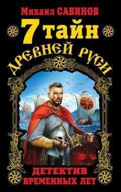 Михаил Савинов - 7 тайн Древней Руси. Детектив Временных лет