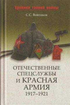 Сергей Войтиков - Отечественные спецслужбы и Красная армия. 1917-1921