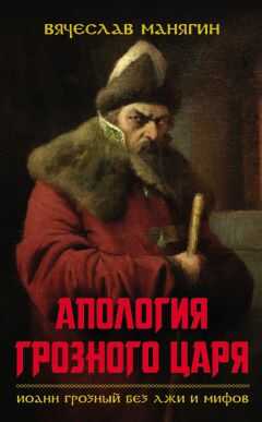 Вячеслав Манягин - Апология Грозного царя. Иоанн Грозный без лжи и мифов