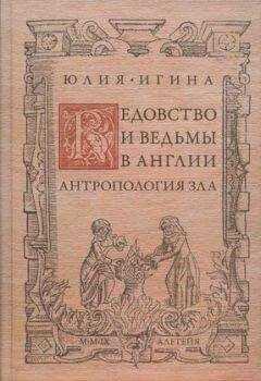 Юлия Игина - Ведовство и ведьмы в Англии. Антропология зла