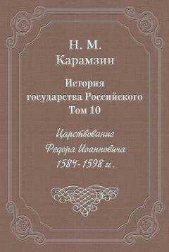 Николай Карамзин - История государства Российского. Том 10. Царствование Федора Иоанновича. 1584-1598 гг.