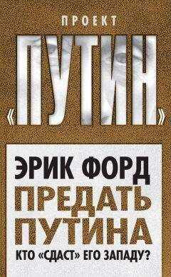 Эрик Форд - Предать Путина. Кто «сдаст» его Западу?