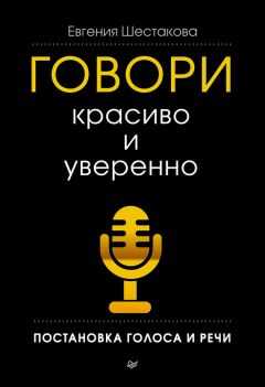 Евгения Шестакова - Говори красиво и уверенно. Постановка голоса и речи
