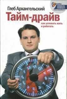 Глеб Архангельский - Тайм-драйв. Как успевать жить и работать