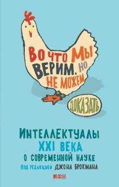 Джон Брокман - Во что мы верим, но не можем доказать. Интеллектуалы XXI века о современной науке