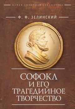 Фаддей Зелинский - Софокл и его трагедийное творчество. Научно-популярные статьи