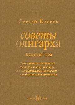 Сергей Кареев - Советы олигарха. Как строить отношения состоятельному человеку – и с состоятельным человеком, – и избежать разочарований. Золотой том