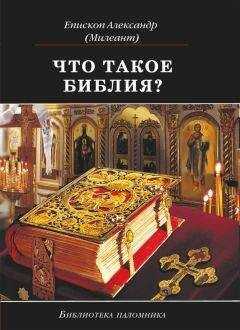 Александр Милеант - Что такое Библия? История создания, краткое содержание и толкование Священного Писания