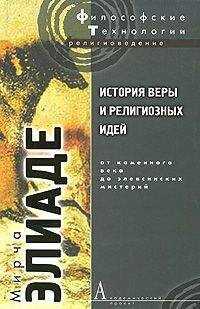 Мирча Элиаде - История веры и религиозных идей. Том 1. От каменного века до элевсинских мистерий