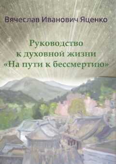 Вячеслав Яценко - Руководство к духовной жизни. «На пути к бессмертию»