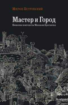 Мирон Петровский - Мастер и город. Киевские контексты Михаила Булгакова