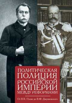 Сборник - Политическая полиция Российской империи между реформами. От В. К. Плеве до В. Ф. Джунковского