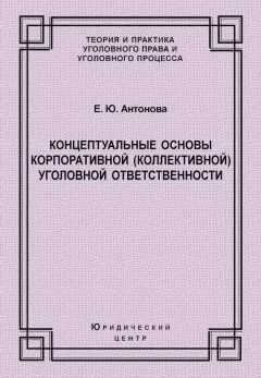 Елена Антонова - Концептуальные основы корпоративной (коллективной) уголовной ответственности
