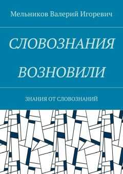 Валерий Мельников - СЛОВОЗНАНИЯ ВОЗНОВИЛИ. ЗНАНИЯ ОТ СЛОВОЗНАНИЙ