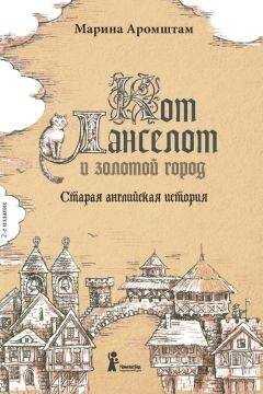 Марина Аромштам - Кот Ланселот и золотой город. Старая английская история