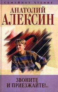 Анатолий Алексин - Звоните и приезжайте