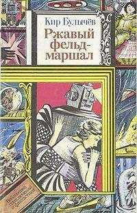 Кир Булычев - Ржавый фельдмаршал