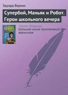 Эдуард Веркин - Супербой, Маньяк и Робот. Герои школьного вечера