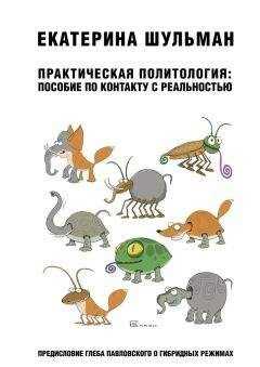 Екатерина Шульман - Практическая политология: пособие по контакту с реальностью