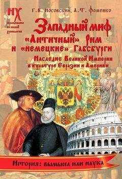 Анатолий Фоменко - Книга 1. Западный миф («Античный» Рим и «немецкие» Габсбурги — это отражения Русско-Ордынской истории XIV–XVII веков. Наследие Великой Империи в культуре Евразии и Америки)